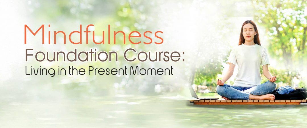 Mindfulness Foundation Course: Living in the Present Moment