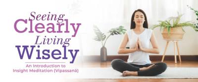 Seeing Clearly, Living Wisely - An Introduction to Insight Meditation (Vipassanā)